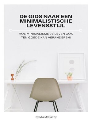 cover image of De Gids Naar Een Minimalistische Levensstijl--Hoe Minimalisme Je Leven Ook Ten Goede Kan Veranderen!